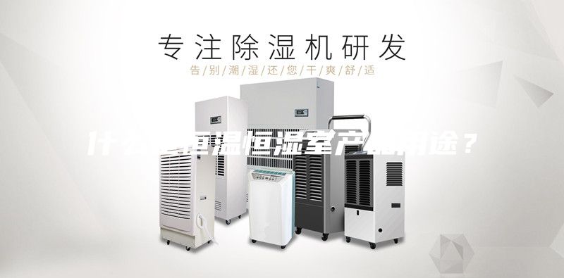 什么是恒溫恒濕室產(chǎn)品用途？