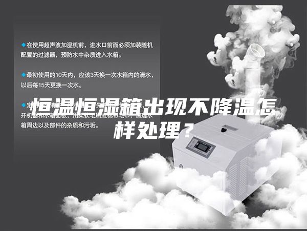 恒溫恒濕箱出現(xiàn)不降溫怎樣處理？