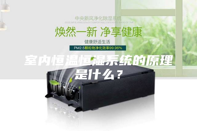 室內(nèi)恒溫恒濕系統(tǒng)的原理是什么？