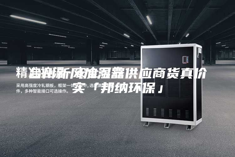 臺(tái)州新風(fēng)加濕器供應(yīng)商貨真價(jià)實(shí)「邦納環(huán)?！?/></p>
                            <p style=