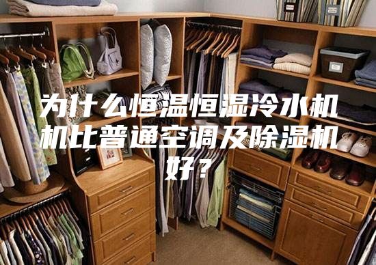 為什么恒溫恒濕冷水機(jī)機(jī)比普通空調(diào)及除濕機(jī)好？