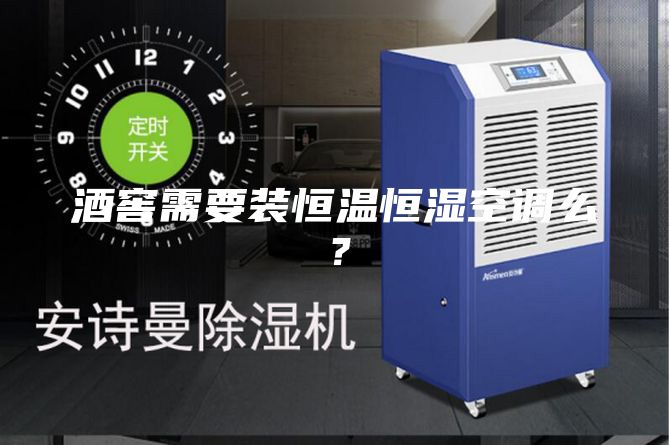 酒窖需要裝恒溫恒濕空調(diào)么？