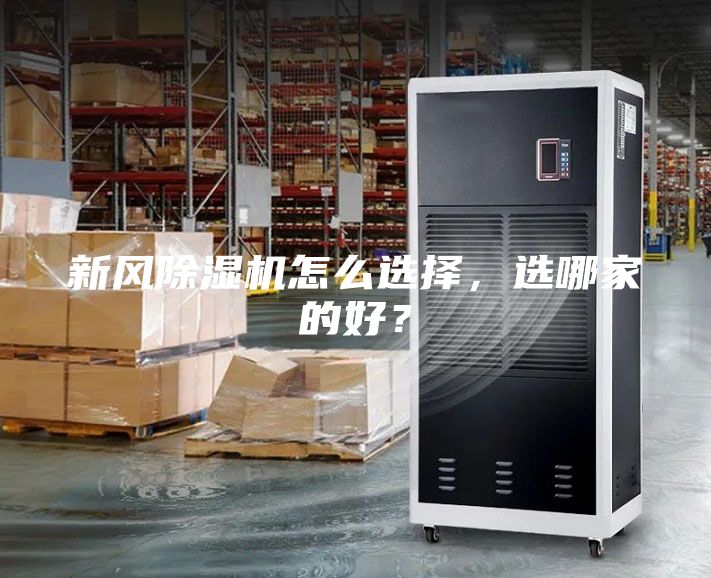 新風(fēng)除濕機(jī)怎么選擇，選哪家的好？