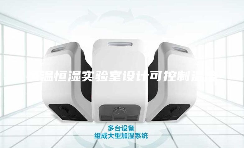 恒溫恒濕實(shí)驗(yàn)室設(shè)計(jì)可控制溫度