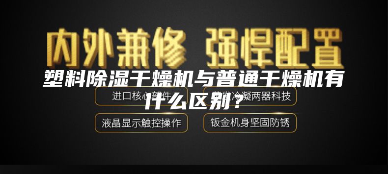 塑料除濕干燥機(jī)與普通干燥機(jī)有什么區(qū)別？