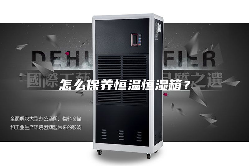 怎么保養(yǎng)恒溫恒濕箱？