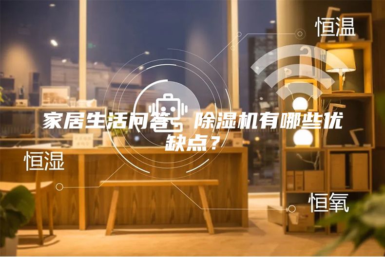 家居生活問答：除濕機有哪些優(yōu)缺點？