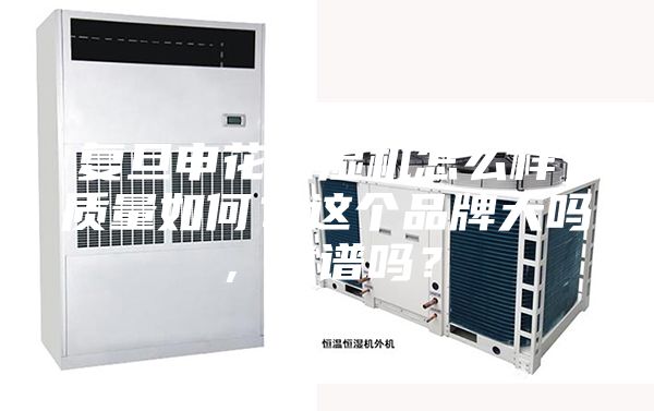 復(fù)旦申花除濕機(jī)怎么樣，質(zhì)量如何？這個(gè)品牌大嗎，靠譜嗎？
