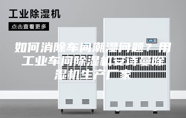 如何消除車間潮濕問題？用工業(yè)車間除濕機(jī)安詩曼除濕機(jī)生產(chǎn)廠家