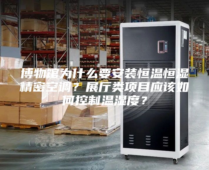 博物館為什么要安裝恒溫恒濕精密空調(diào)？展廳類項目應(yīng)該如何控制溫濕度？