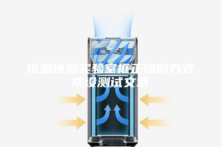 恒溫恒濕實(shí)驗(yàn)室框正確的方式擺設(shè)測試文章