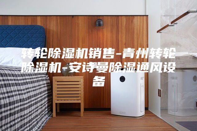 轉(zhuǎn)輪除濕機銷售-青州轉(zhuǎn)輪除濕機-安詩曼除濕通風設備