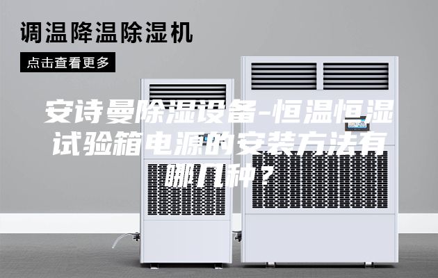 安詩(shī)曼除濕設(shè)備-恒溫恒濕試驗(yàn)箱電源的安裝方法有哪幾種？