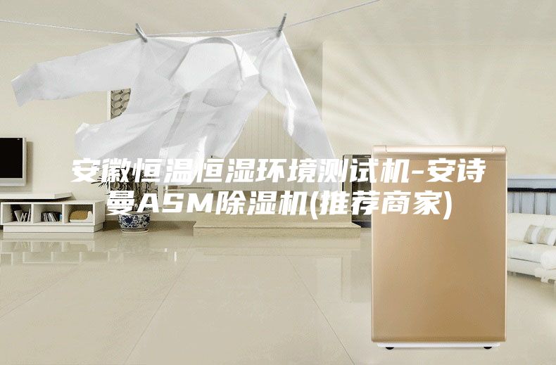 安徽恒溫恒濕環(huán)境測(cè)試機(jī)-安詩曼ASM除濕機(jī)(推薦商家)