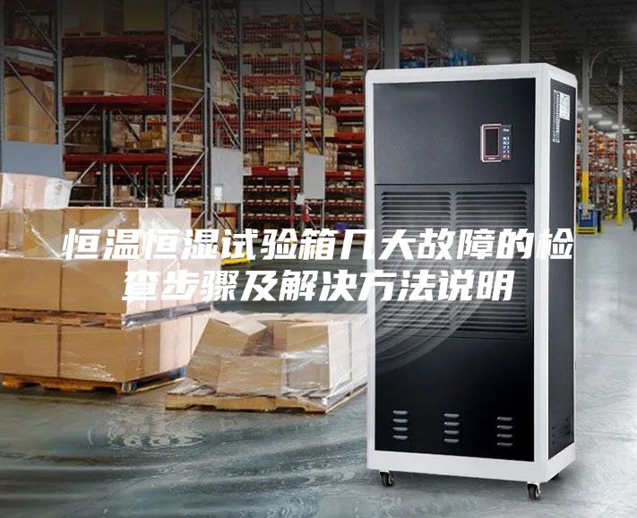恒溫恒濕試驗(yàn)箱幾大故障的檢查步驟及解決方法說明