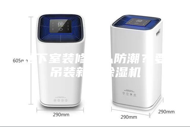 地下室裝修怎么防潮？要吊裝新風除濕機