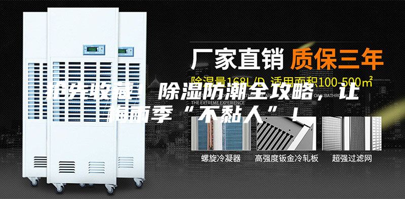 搶先收藏！除濕防潮全攻略，讓梅雨季“不黏人”！