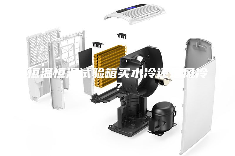 恒溫恒濕試驗箱買水冷還是風冷？