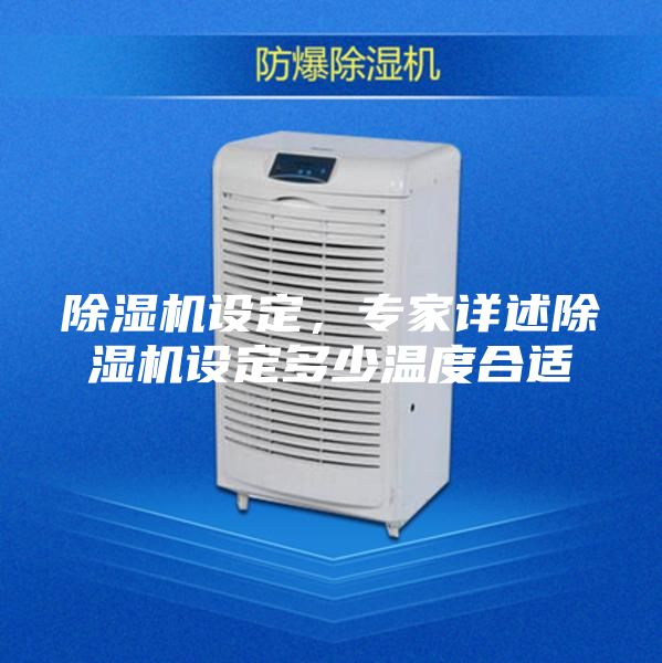 除濕機(jī)設(shè)定，專家詳述除濕機(jī)設(shè)定多少溫度合適