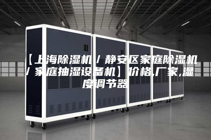 【上海除濕機／靜安區(qū)家庭除濕機／家庭抽濕設(shè)備機】價格,廠家,濕度調(diào)節(jié)器