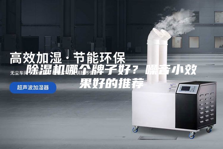 除濕機哪個牌子好？噪音小效果好的推薦
