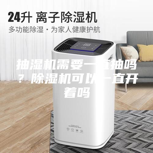 抽濕機(jī)需要一直抽嗎？除濕機(jī)可以一直開(kāi)著嗎