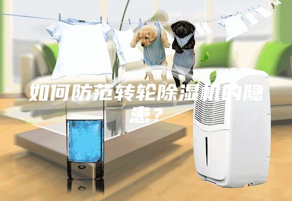 如何防范轉(zhuǎn)輪除濕機(jī)的隱患？