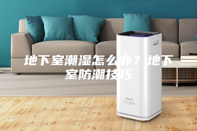 地下室潮濕怎么辦？地下室防潮技巧