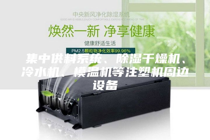 集中供料系統(tǒng)、除濕干燥機(jī)、冷水機(jī)、模溫機(jī)等注塑機(jī)周邊設(shè)備