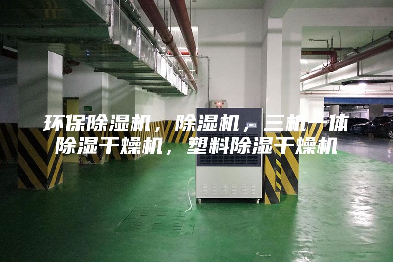 環(huán)保除濕機，除濕機，三機一體除濕干燥機，塑料除濕干燥機