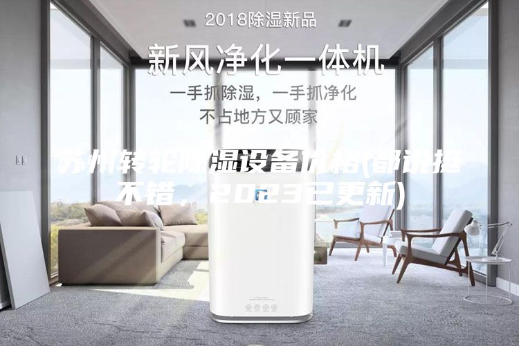 蘇州轉(zhuǎn)輪除濕設(shè)備價(jià)格(都說(shuō)挺不錯(cuò)，2023已更新)