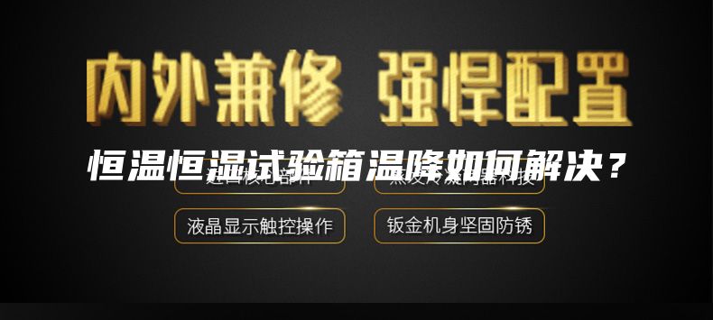 恒溫恒濕試驗(yàn)箱溫降如何解決？