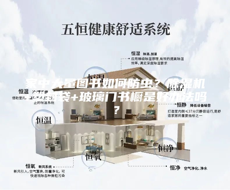 家中大量圖書如何防蟲？除濕機(jī)+塑封袋+玻璃門書櫥是好辦法嗎？