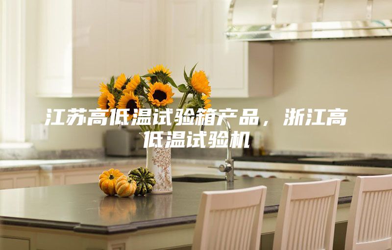 江蘇高低溫試驗(yàn)箱產(chǎn)品，浙江高低溫試驗(yàn)機(jī)