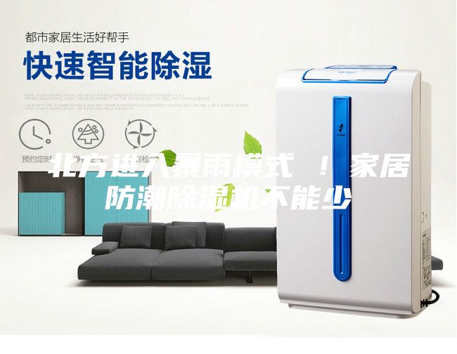 北方進(jìn)入暴雨模式 ！家居防潮除濕機(jī)不能少