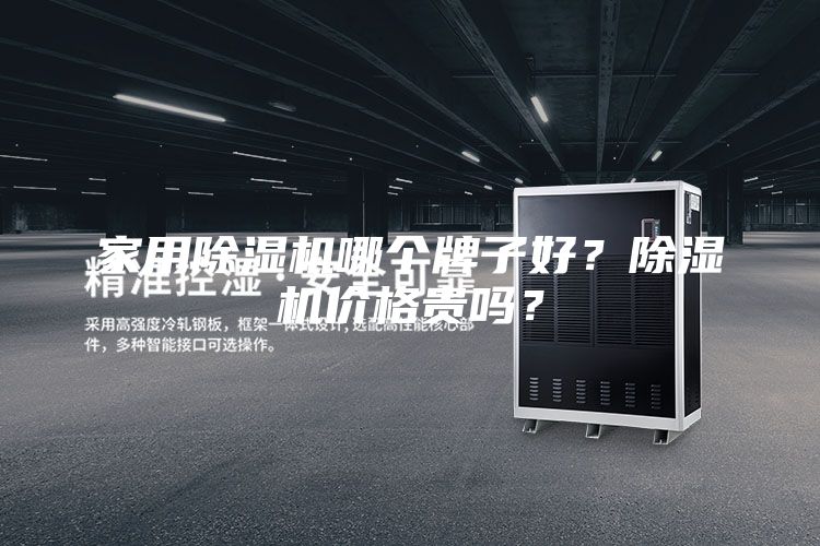 家用除濕機(jī)哪個(gè)牌子好？除濕機(jī)價(jià)格貴嗎？