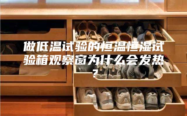 做低溫試驗(yàn)的恒溫恒濕試驗(yàn)箱觀察窗為什么會(huì)發(fā)熱？