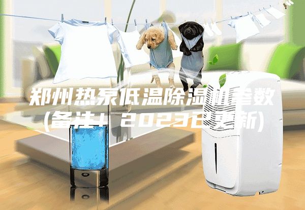 鄭州熱泵低溫除濕機參數(shù)(備注！2023已更新)