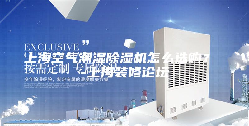 上?？諝獬睗癯凉駲C(jī)怎么選購(gòu)？ -上海裝修論壇