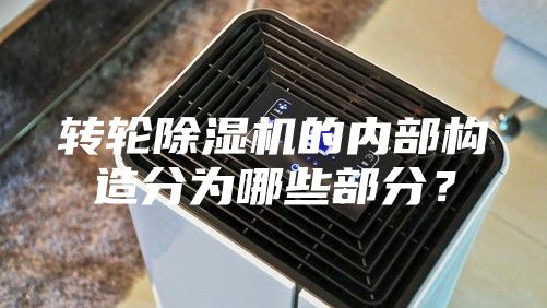 轉(zhuǎn)輪除濕機(jī)的內(nèi)部構(gòu)造分為哪些部分？