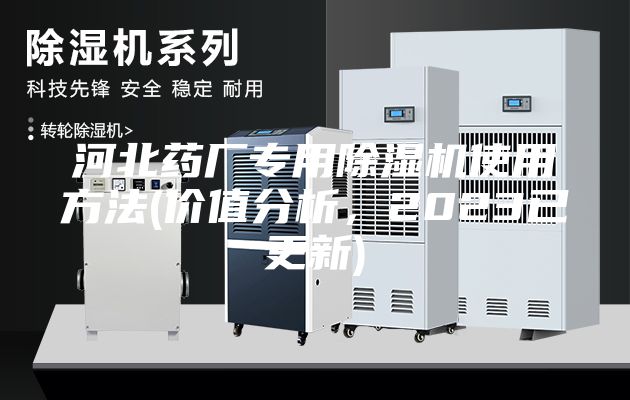河北藥廠專(zhuān)用除濕機(jī)使用方法(價(jià)值分析，2023已更新)