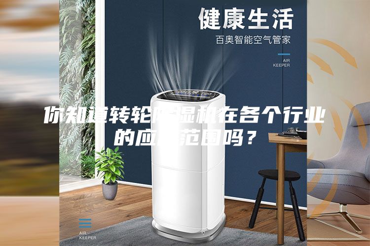 你知道轉(zhuǎn)輪除濕機在各個行業(yè)的應用范圍嗎？