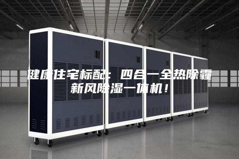 健康住宅標(biāo)配：四合一全熱除霾新風(fēng)除濕一體機(jī)！