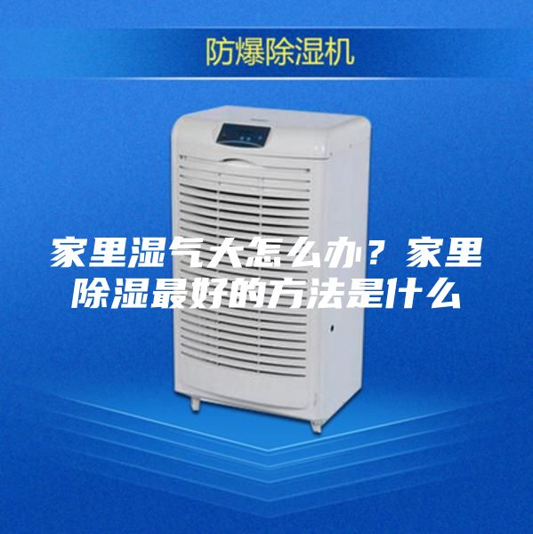 家里濕氣大怎么辦？家里除濕最好的方法是什么