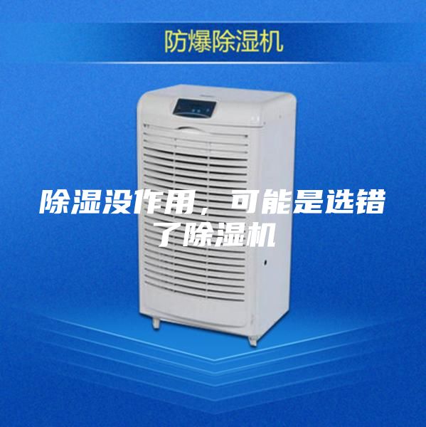 除濕沒作用，可能是選錯(cuò)了除濕機(jī)