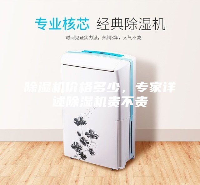 除濕機(jī)價格多少，專家詳述除濕機(jī)貴不貴