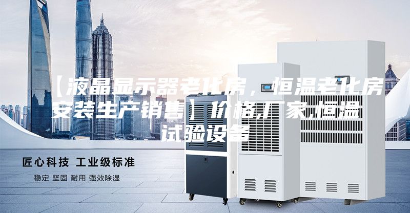 【液晶顯示器老化房，恒溫老化房安裝生產(chǎn)銷(xiāo)售】?jī)r(jià)格,廠家,恒溫試驗(yàn)設(shè)備