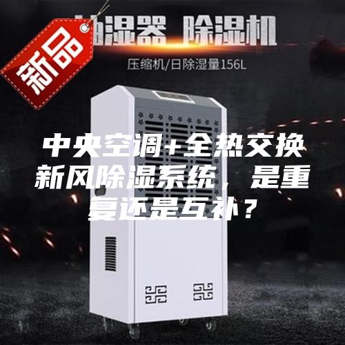 中央空調(diào)+全熱交換新風(fēng)除濕系統(tǒng)，是重復(fù)還是互補(bǔ)？