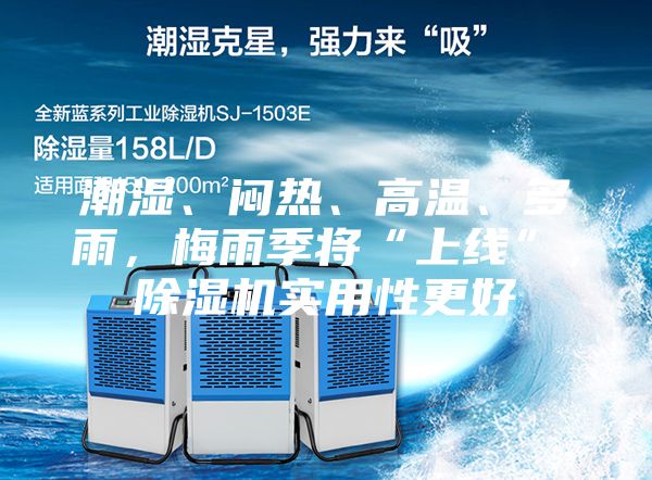潮濕、悶熱、高溫、多雨，梅雨季將“上線”，除濕機(jī)實(shí)用性更好