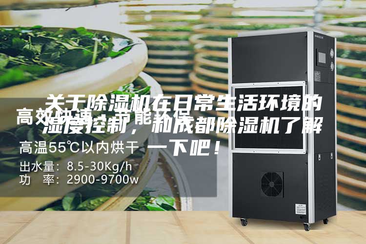 關(guān)于除濕機(jī)在日常生活環(huán)境的濕度控制，和成都除濕機(jī)了解一下吧！